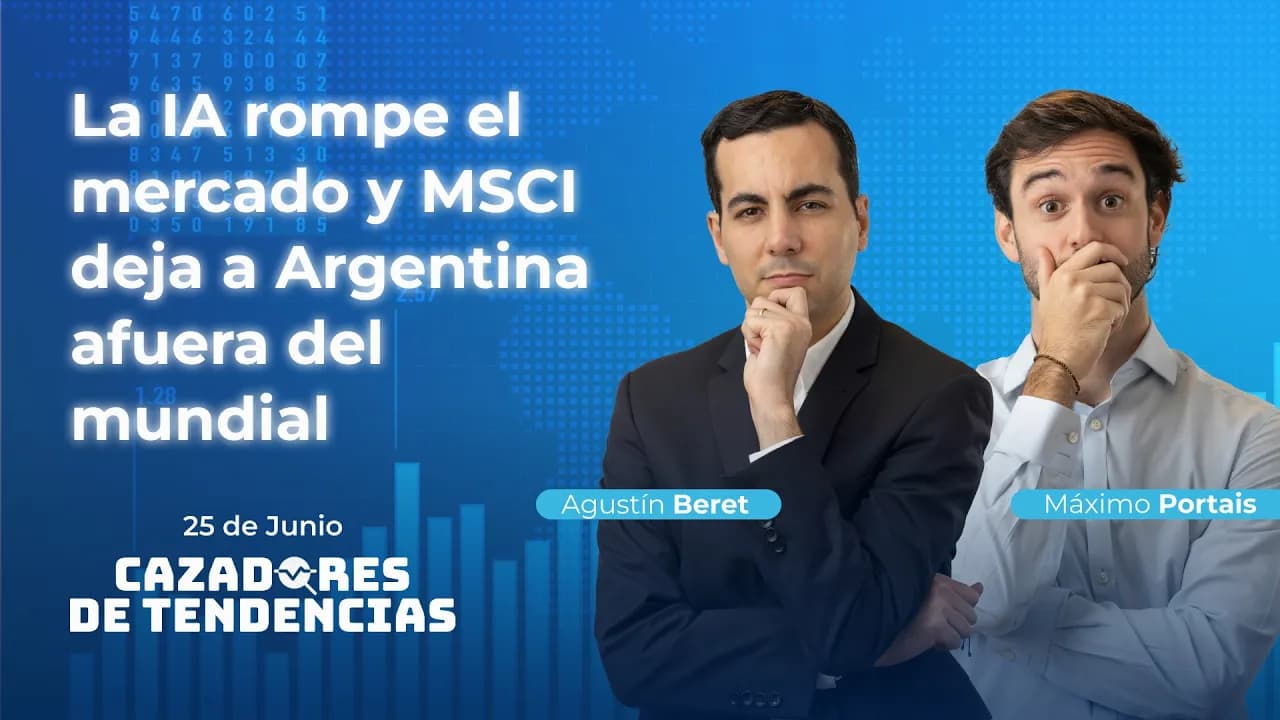 La IA rompe el mercado y MSCI deja a Argentina afuera del mundial | Cazadores de Tendencias 25/06/26