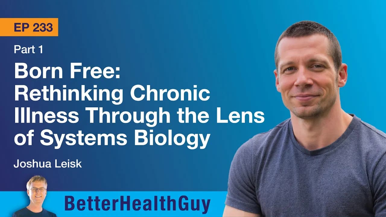 EP233: Born Free: Rethinking Chronic Illness Through Systems Biology - Part 1 - Joshua Leisk