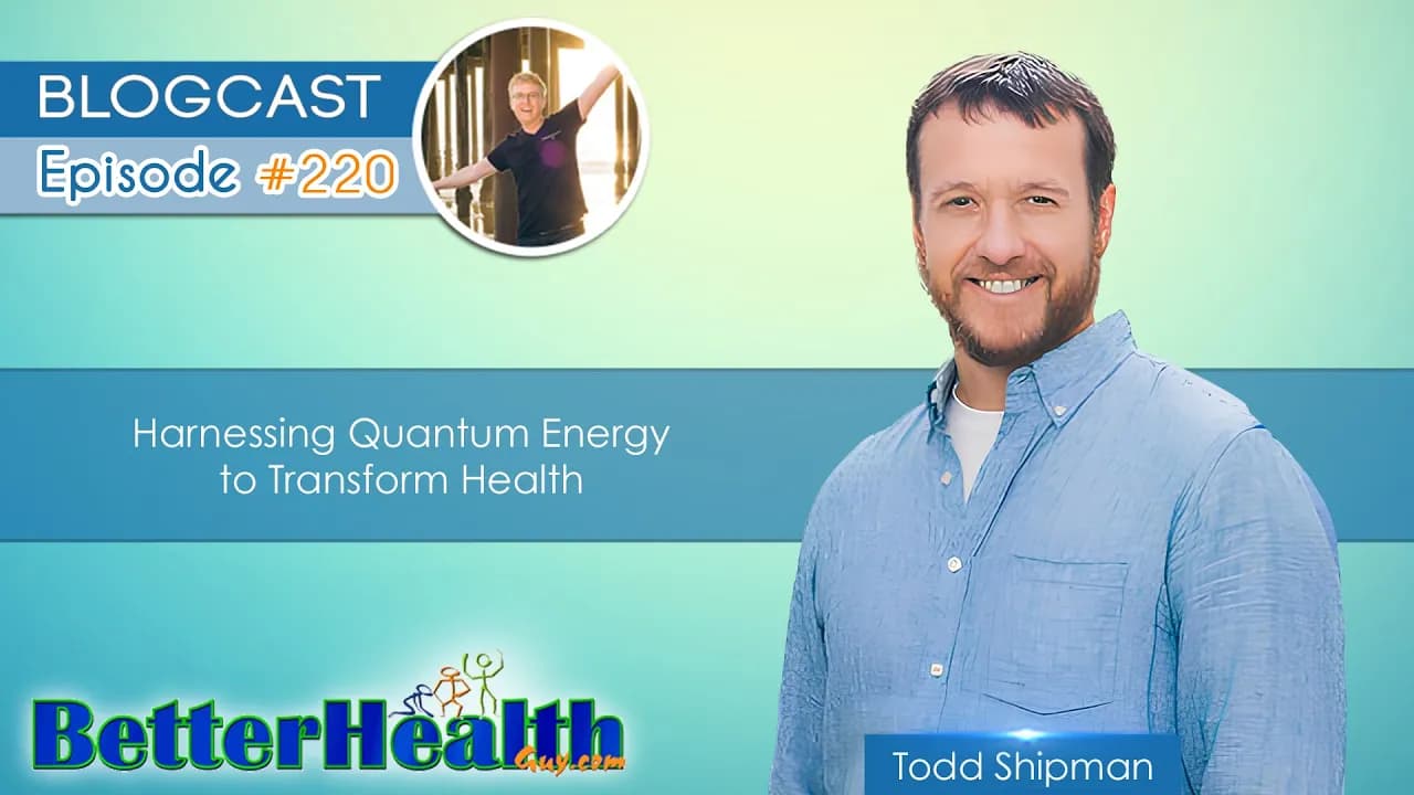 Episode #220: Harnessing Quantum Energy to Transform Health with Todd Shipman